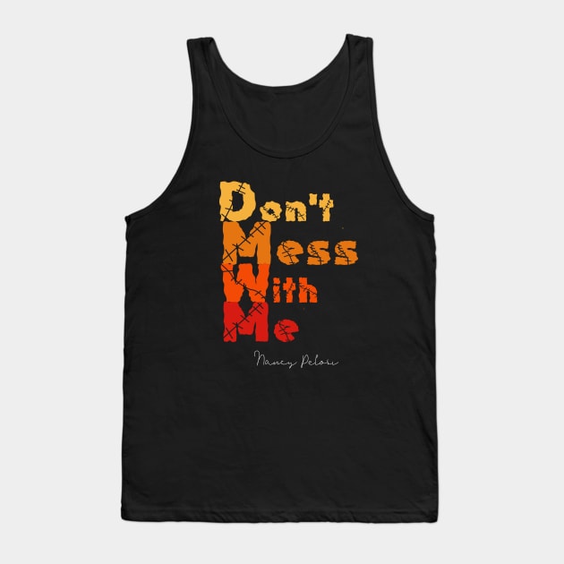 Don't Mess With Me Support Nancy Pelosi Tank Top by DMarts